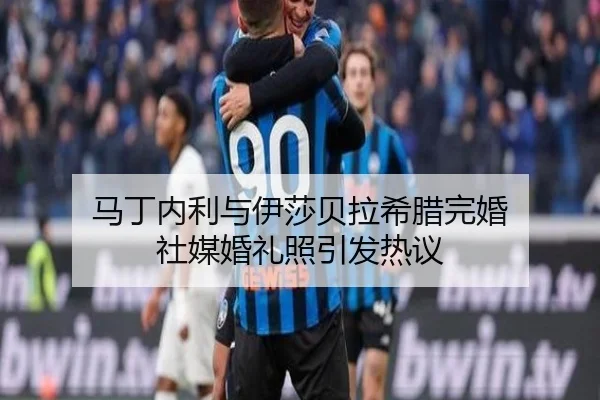 马丁内利与伊莎贝拉希腊完婚 社媒婚礼照引发热议
